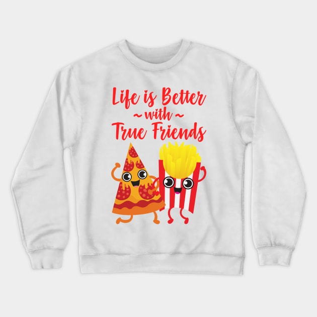 Pizza and Fries - Life is Better with True Friends Crewneck Sweatshirt by Plushism